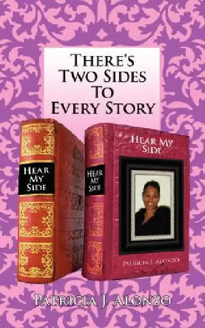 There's Two Sides To Every Story: Hear My Side by Patricia J. Alonzo
