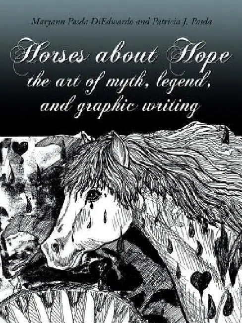 Horses about Hope: The Art of Myth, Legend, and Graphic Writing by Maryann Pasda Diedwardo