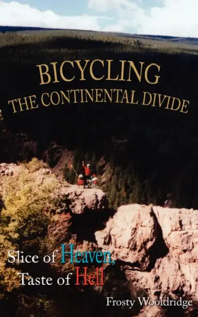 Bicycling the Continental Divide: Slice of Heaven, Taste of Hell by Frosty Wooldridge