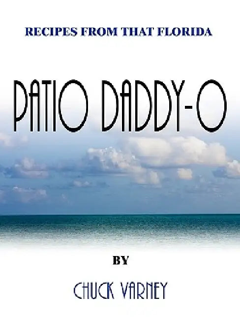 Recipes From That Florida Patio Daddy-O by Chuck Varney