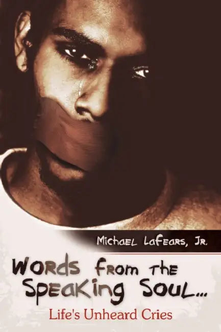 Words from the Speaking Soul...: Life's Unheard Cries by Jr. Lafears Michael