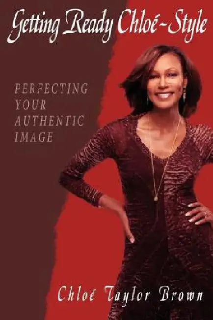Getting Ready Chloe-Style: Perfecting Your Authentic Image by Chlo Taylor Brown, Chloe Taylor Brown