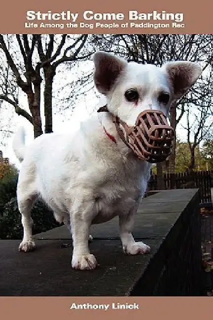 Strictly Come Barking: Life Among the Dog People of Paddington Rec by Anthony Linick