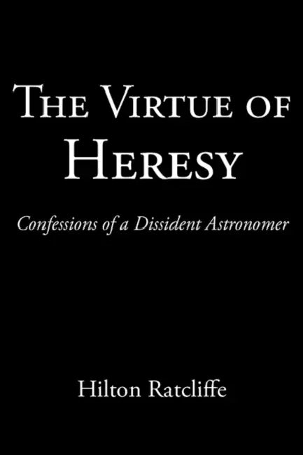 The Virtue of Heresy: Confessions of a Dissident Astronomer by Hilton Ratcliffe