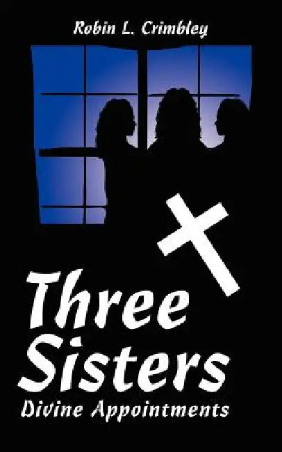 Three Sisters: Divine Appointments by Robin L. Crimbley