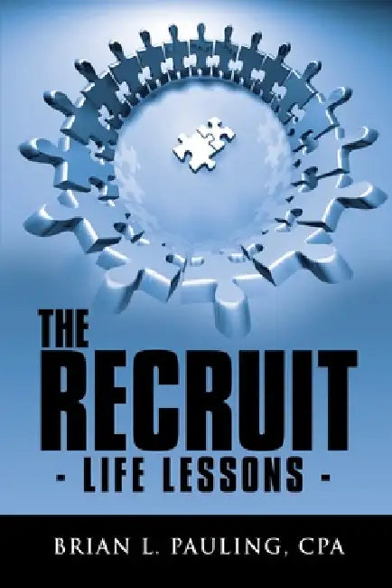 The Recruit: - Life Lessons - by Brian L. Pauling Cpa