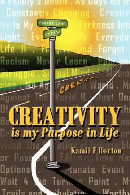 Creativity Is My Purpose in Life by Kamil F. Horton
