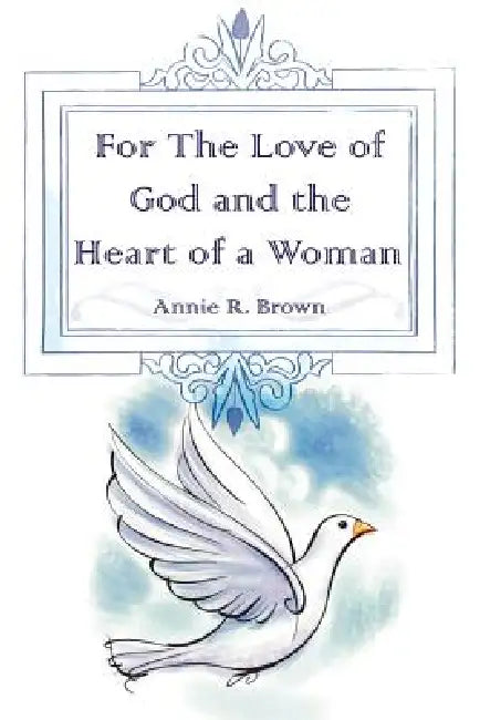 For The Love of God and the Heart of a Woman by Annie R. Brown