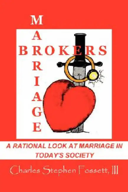 Marriagebrokers: A Rational Look at Marriage in Today's Society by III Fossett Charles Stephen