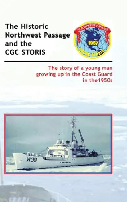 The Historic Northwest Passage and the Cgc Storis: The Story of a Young Man Growing up in the Coast Guard in the 1950S by Dick Juge