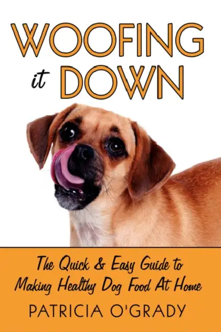 Woofing It Down: The Quick & Easy Guide to Making Healthy Dog Food at Home by Patricia O'Grady