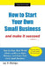 How to Start Your Own Small Business: And Make It Succeed by Jay P. Phillips