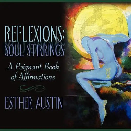 Reflexions: Soul Stirrings: A Poignant Book of Affirmations by Esther Austin