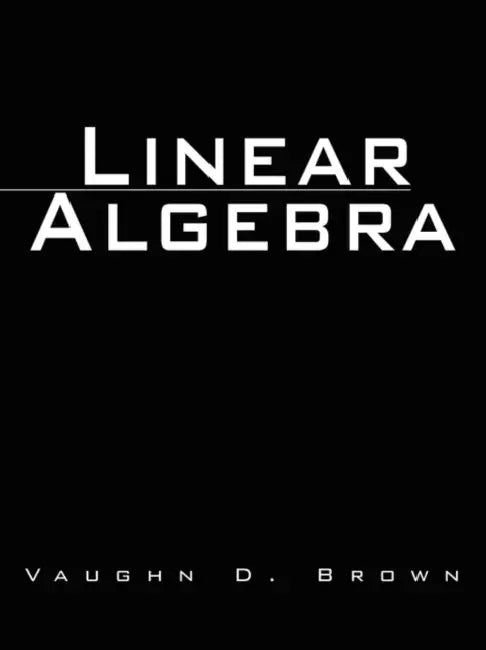 Linear Algebra by Vaughn D. Brown