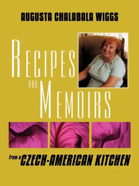 Recipes and Memoirs from a Czech-American Kitchen by Augusta Chalabala Wiggs
