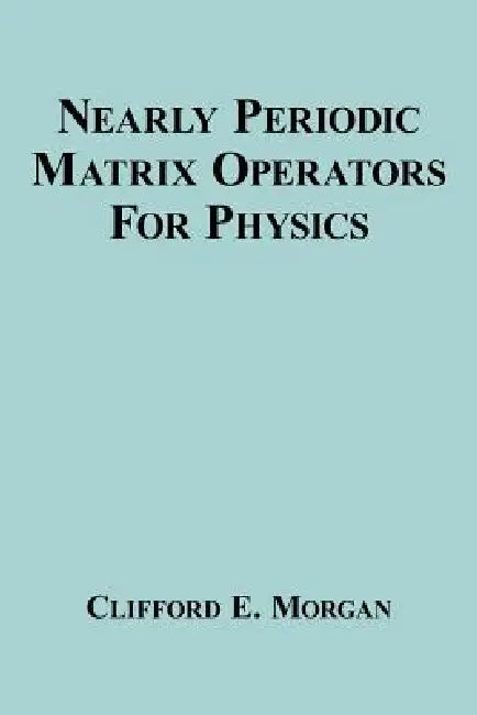 Nearly Periodic Matrix Operators For Physics by Clifford E. Morgan