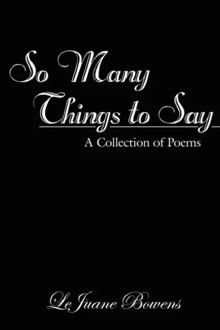 So Many Things to Say: A Collection of Poems by Lejuane Bowens