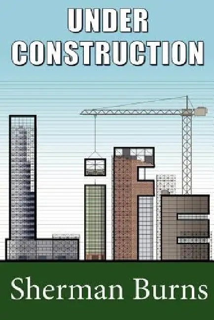 Under Construction: Life by Sherman Burns