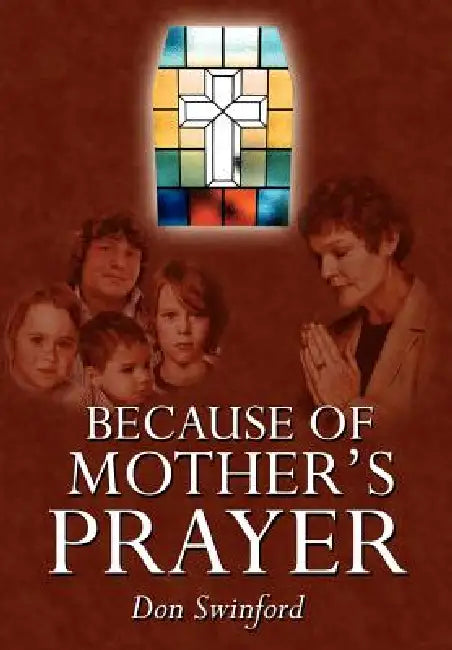 Because of Mother's Prayer by Don Swinford