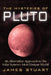 The Mysteries of Pluto: An Alternative Approach to the Solar System's Most Unique World by James Stuart