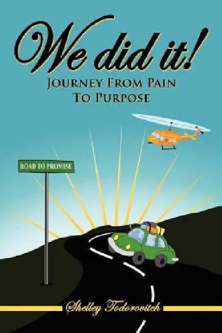 We did it!: Journey From Pain To Purpose by Shelley Todorovitch