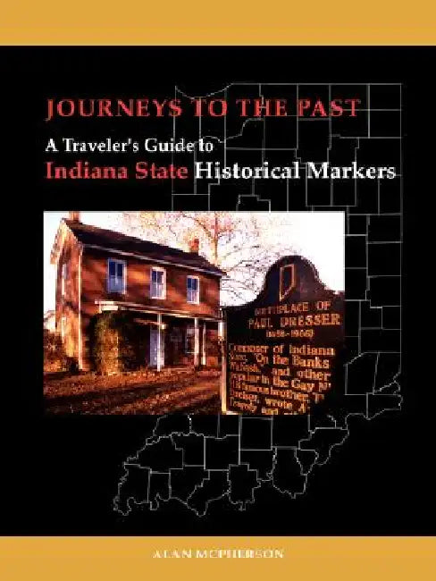 Journeys To The Past: A Traveler's Guide to Indiana State Historical Markers by Alan J. McPherson