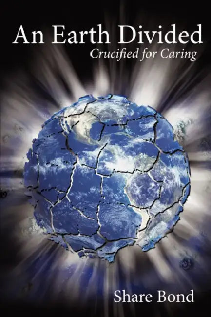 An Earth Divided: Crucified for Caring by Share Bond