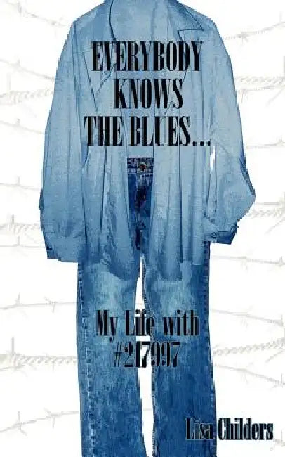 Everybody Knows the Blues.: My Life with #217997 by Lisa Childers