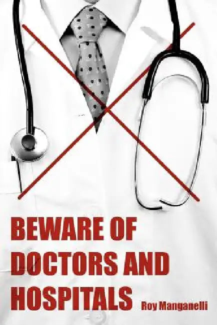 Beware of Doctors and Hospitals by Roy Manganelli