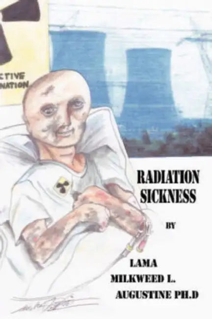 Radiation Sickness by Lama Milkweed L. Augustine Ph. D.