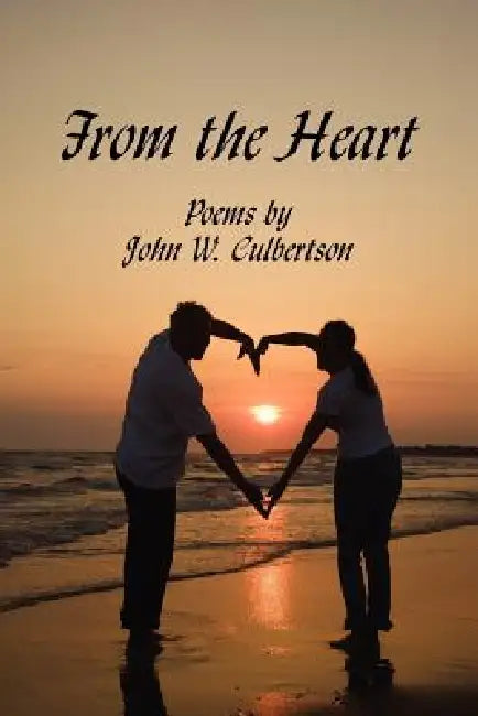 From the Heart: Poems by by John W. Culbertson