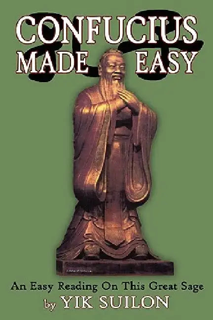 Confucius Made Easy: An Easy Reading on This Great Sage by Yik Suilon