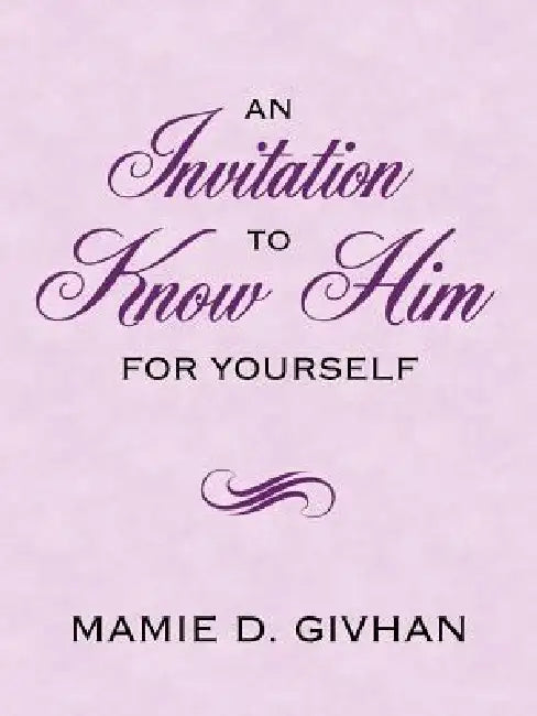 An Invitation To Know Him: For Yourself by Mamie D. Givhan
