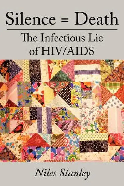 Silence = Death: The Infectious Lie of HIV/AIDS by Niles Stanley
