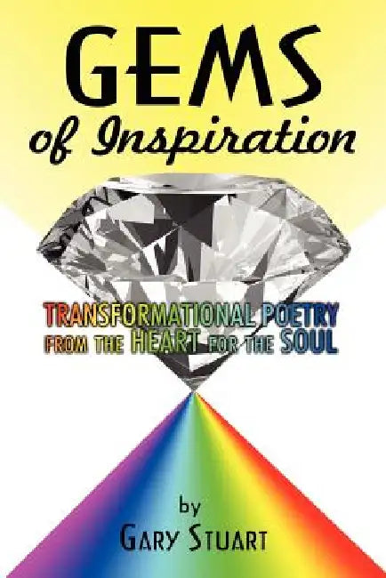 GEMS of INSPIRATION: TRANSFORMATIONAL POETRY from the HEART for the SOUL by Gary Stuart