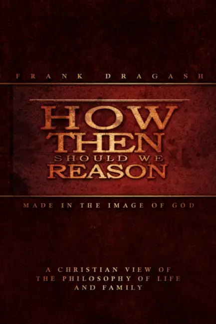 How Then Should We Reason: Made In The Image Of God by Frank Dragash