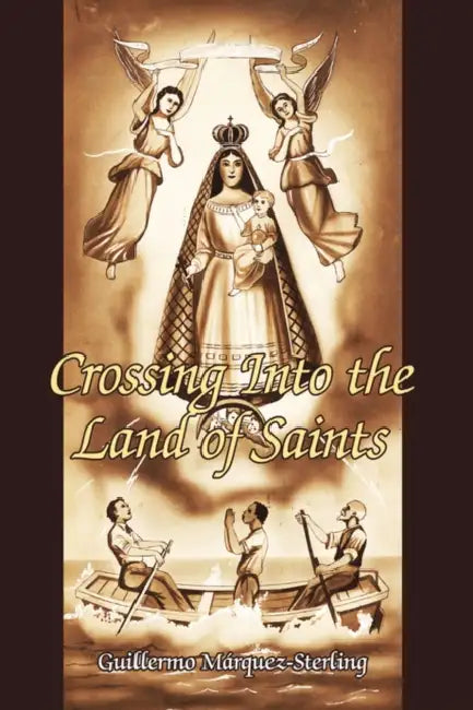 Crossing Into the Land of Saints by Guillermo Mrquez-Sterling, Guillermo Marquez-Sterling