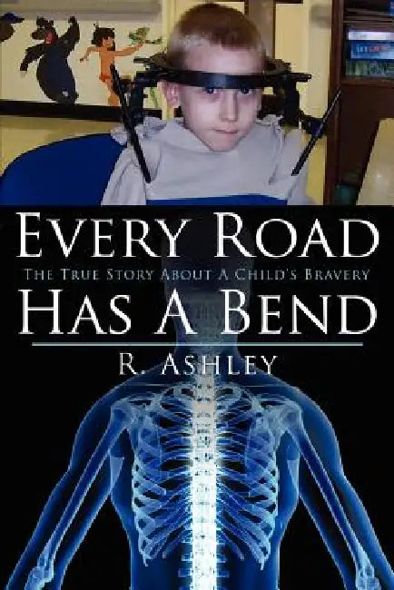 Every Road Has a Bend: The True Story about a Child's Bravery by R. Ashley