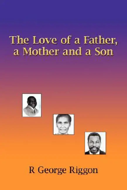 The Love of a Father, a Mother and a Son by R. George Riggon