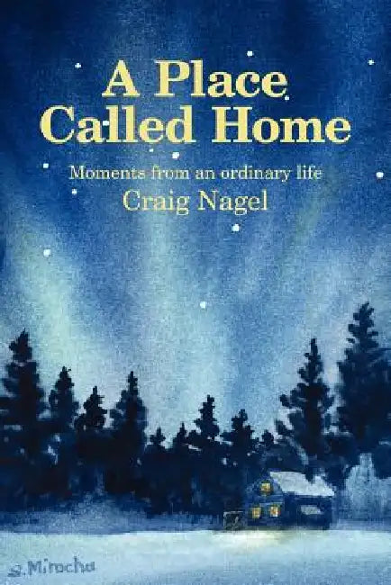 A Place Called Home: Moments from an Ordinary Life by Craig Nagel