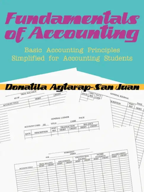 Fundamentals of Accounting: Basic Accounting Principles Simplified for Accounting Students by Donatila Agtarap-San Juan