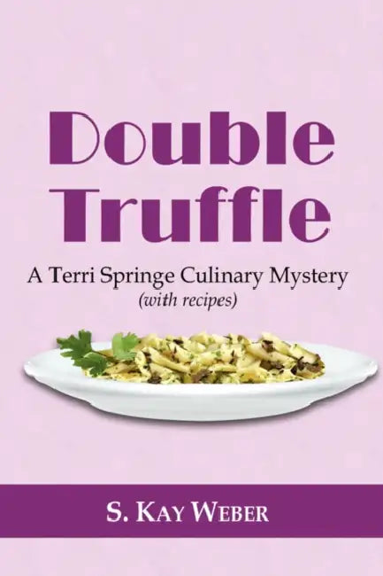 Double Truffle: A Terri Springe Culinary Mystery (with recipes) by S. Kay Weber