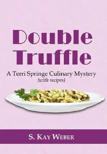 Double Truffle: A Terri Springe Culinary Mystery (with recipes) by S. Kay Weber