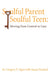 Soulful Parent-Soulful Teen: Moving from Control to Care by Gregory P. Sipes Ph. D.