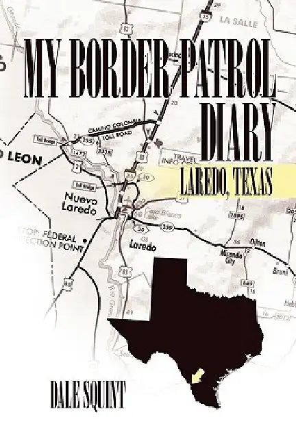 My Border Patrol Diary: Laredo, Texas by Dale Squint