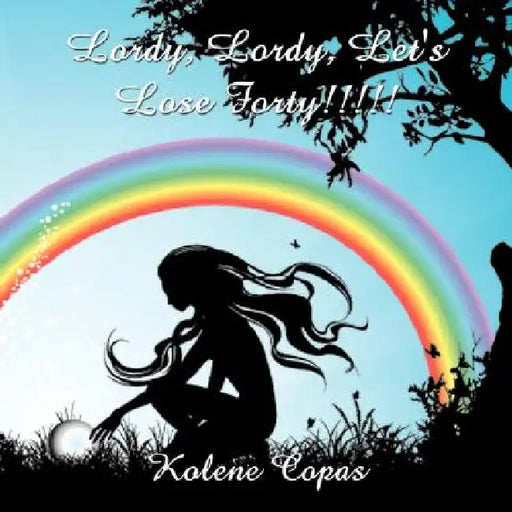 Lordy, Lordy, Let's Lose Forty!!!!! by Kolene Copas