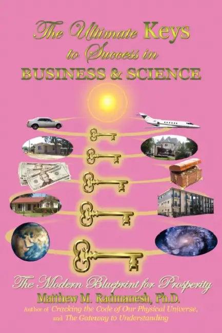 The Ultimate Keys to Success in Business and Science: The Modern Blueprint for Prosperity by Matthew M. Radmanesh