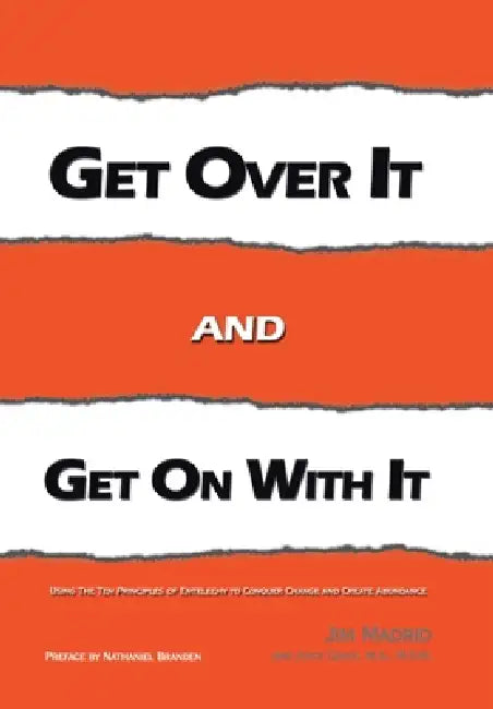 Get over It and Get on with It: Using the Ten Principles of Entelechy to Conquer Change and Create Abundance by Jim Madrid, Joyce Quick M. a. M. S. W., Nathaniel Branden