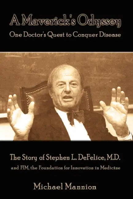 A Maverick's Odyssey: One Doctor's Quest to Conquer Disease: The Story of Stephen L. DeFelice, M.D. and Fim, the Foundation for Innovation I by Michael Mannion
