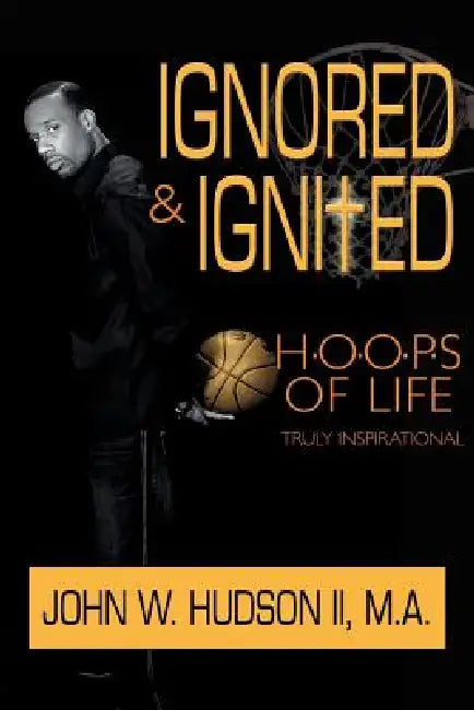 Ignored and Ignited: H.O.O.P.S of Life by II Hudson John W.